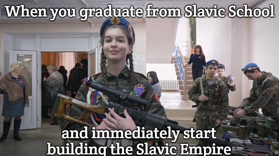 Slavic School | When you graduate from Slavic School; and immediately start building the Slavic Empire | image tagged in slavic school,slavic lives matter,slavic empire | made w/ Imgflip meme maker