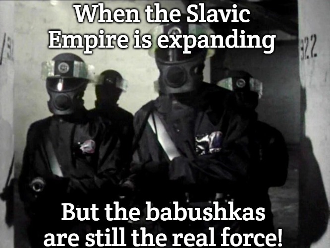 Federation Troopers | When the Slavic Empire is expanding; But the babushkas are still the real force! | image tagged in federation troopers,slavic lives matter,slavic empire | made w/ Imgflip meme maker