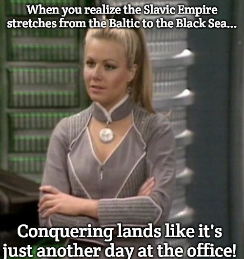 Soolin | When you realize the Slavic Empire stretches from the Baltic to the Black Sea... Conquering lands like it's just another day at the office! | image tagged in soolin,slavic lives matter,slavic empire | made w/ Imgflip meme maker