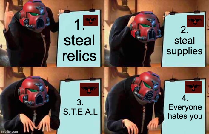 Gru's Plan | 1. steal relics; 2. steal supplies; 3. S.T.E.A.L; 4. Everyone hates you | image tagged in memes,gru's plan,blood raven,40k humor | made w/ Imgflip meme maker