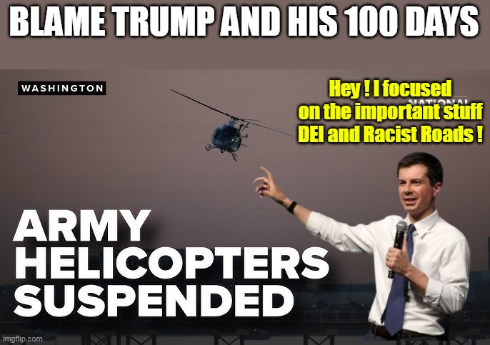 Pete is "Unavailable for comment" | BLAME TRUMP AND HIS 100 DAYS; Hey ! I focused on the important stuff DEI and Racist Roads ! | image tagged in buttigieg close calls dc airports meme | made w/ Imgflip meme maker
