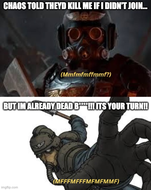 CHAOS TOLD THEYD KILL ME IF I DIDN'T JOIN... BUT IM ALREADY DEAD B****!!! ITS YOUR TURN!! | made w/ Imgflip meme maker