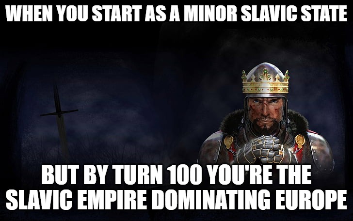 Total War Medieval 2 | WHEN YOU START AS A MINOR SLAVIC STATE; BUT BY TURN 100 YOU'RE THE SLAVIC EMPIRE DOMINATING EUROPE | image tagged in total war medieval 2,slavic empire,slavic lives matter | made w/ Imgflip meme maker