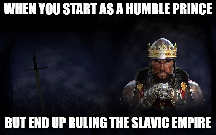 Total War Medieval 2 | WHEN YOU START AS A HUMBLE PRINCE; BUT END UP RULING THE SLAVIC EMPIRE | image tagged in total war medieval 2,slavic lives matter,slavic empire | made w/ Imgflip meme maker