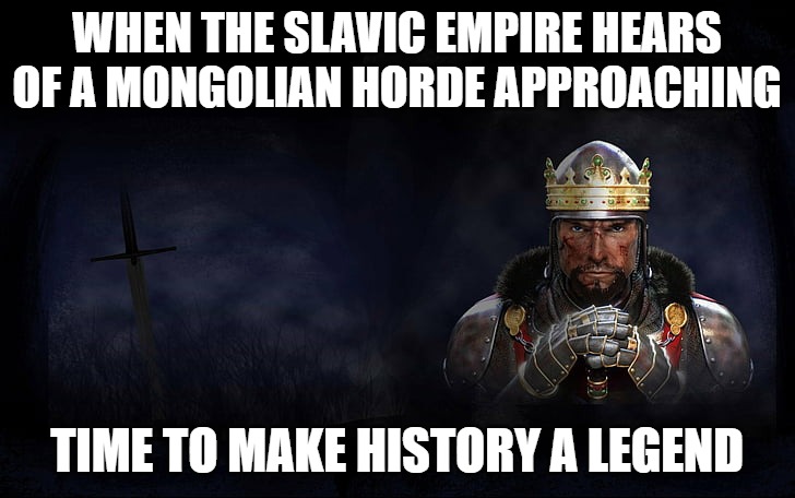 Total War Medieval 2 | WHEN THE SLAVIC EMPIRE HEARS OF A MONGOLIAN HORDE APPROACHING; TIME TO MAKE HISTORY A LEGEND | image tagged in total war medieval 2,slavic empire,slavic lives matter | made w/ Imgflip meme maker