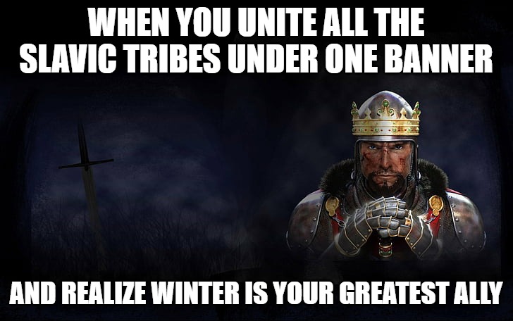 Total War Medieval 2 | WHEN YOU UNITE ALL THE SLAVIC TRIBES UNDER ONE BANNER; AND REALIZE WINTER IS YOUR GREATEST ALLY | image tagged in total war medieval 2,slavic empie,slavic lives matter | made w/ Imgflip meme maker
