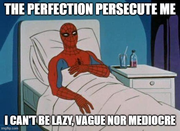 perfection | THE PERFECTION PERSECUTE ME; I CAN'T BE LAZY, VAGUE NOR MEDIOCRE | image tagged in memes,spiderman hospital,spiderman | made w/ Imgflip meme maker