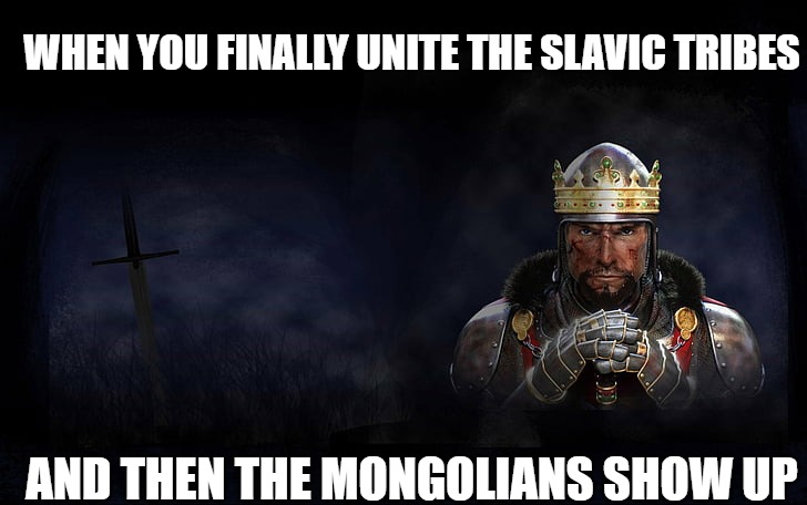 Total War Medieval 2 | WHEN YOU FINALLY UNITE THE SLAVIC TRIBES; AND THEN THE MONGOLIANS SHOW UP | image tagged in total war medieval 2,slavic lives matter,slavic empire | made w/ Imgflip meme maker
