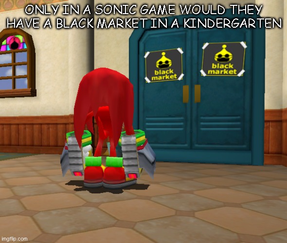 Black Market | ONLY IN A SONIC GAME WOULD THEY HAVE A BLACK MARKET IN A KINDERGARTEN | image tagged in black market | made w/ Imgflip meme maker