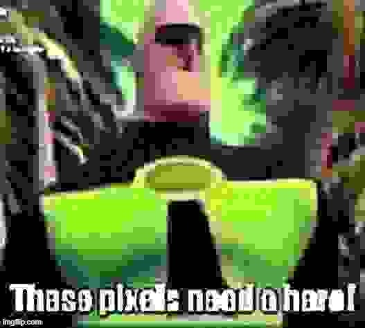 image tagged in these pixels need a hero | made w/ Imgflip meme maker