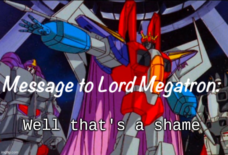 .Starscream.’s announcement temp | Well that's a shame | image tagged in starscream s announcement temp | made w/ Imgflip meme maker