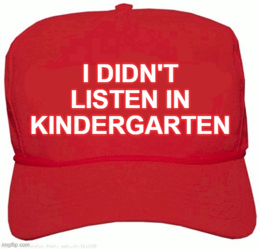 Red Hat | I DIDN'T
LISTEN IN
KINDERGARTEN | image tagged in red hat | made w/ Imgflip meme maker