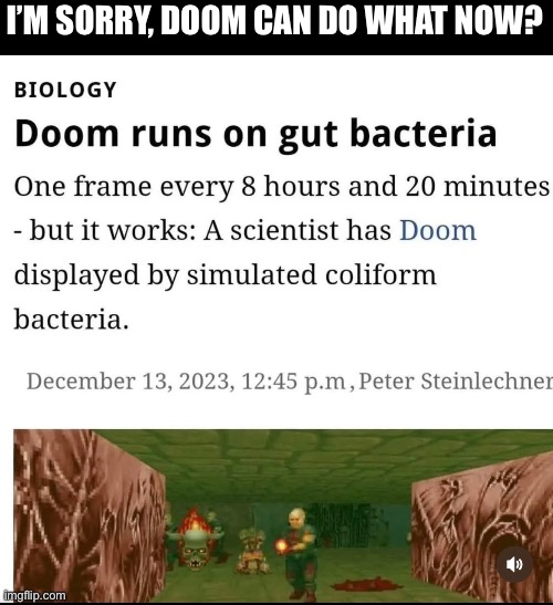 How… | I’M SORRY, DOOM CAN DO WHAT NOW? | image tagged in doom,bacteria | made w/ Imgflip meme maker