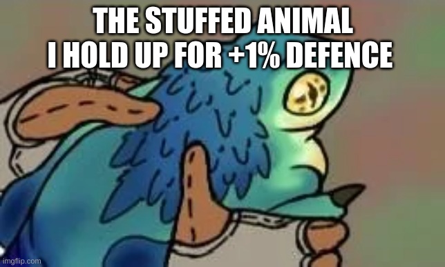 THE STUFFED ANIMAL I HOLD UP FOR +1% DEFENSE | image tagged in baby pukei pukei | made w/ Imgflip meme maker