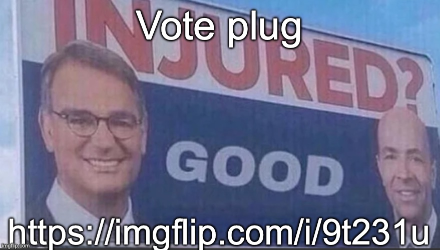 Injured Good announcement | Vote plug; https://imgflip.com/i/9t231u | image tagged in injured good announcement | made w/ Imgflip meme maker