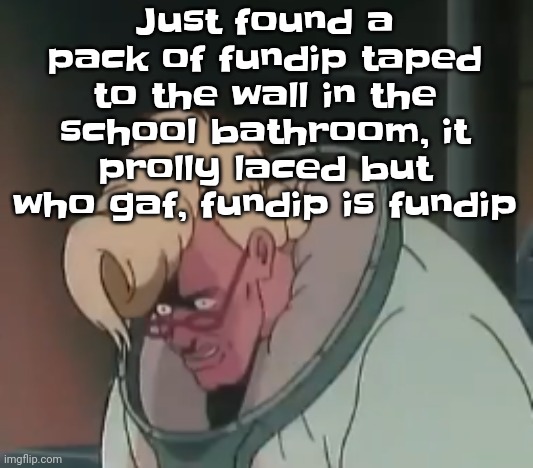 It's the blue raspberry green apple flavor | Just found a pack of fundip taped to the wall in the school bathroom, it prolly laced but who gaf, fundip is fundip | image tagged in 0 2 seconds no za | made w/ Imgflip meme maker