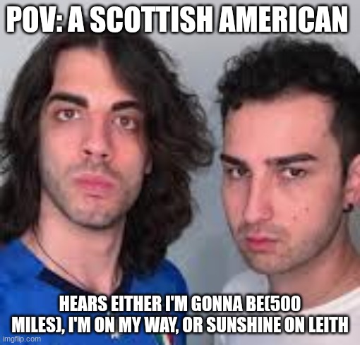 Lionfield | POV: A SCOTTISH AMERICAN; HEARS EITHER I'M GONNA BE(500 MILES), I'M ON MY WAY, OR SUNSHINE ON LEITH | image tagged in lionfield | made w/ Imgflip meme maker