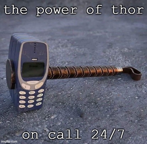 Nokia Phone Thor hammer | the power of thor; on call 24/7 | image tagged in nokia phone thor hammer | made w/ Imgflip meme maker
