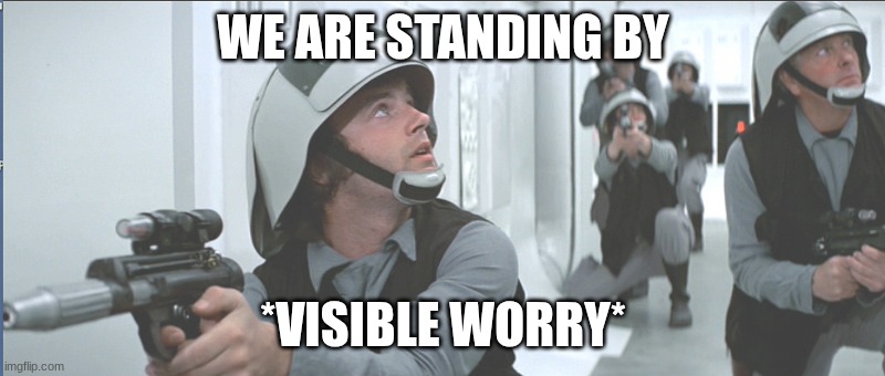 WE ARE STANDING BY *VISIBLE WORRY* | made w/ Imgflip meme maker