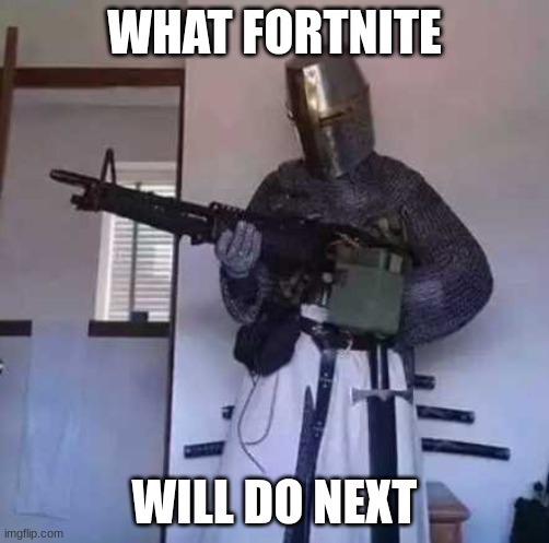 Crusader knight with M60 Machine Gun | WHAT FORTNITE; WILL DO NEXT | image tagged in crusader knight with m60 machine gun | made w/ Imgflip meme maker