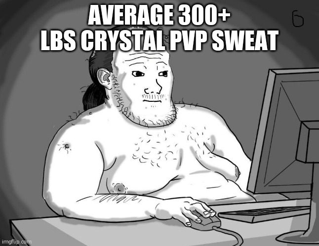 y u no touch grass? | AVERAGE 300+ LBS CRYSTAL PVP SWEAT | image tagged in fat soyjack | made w/ Imgflip meme maker