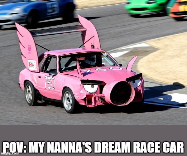 Race Car | POV: MY NANNA'S DREAM RACE CAR | image tagged in race car | made w/ Imgflip meme maker