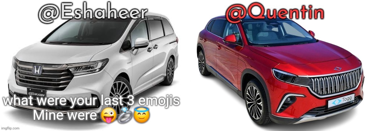 eshahir and quentin temp | what were your last 3 emojis
Mine were 😜💍😇 | image tagged in eshahir and quentin temp | made w/ Imgflip meme maker