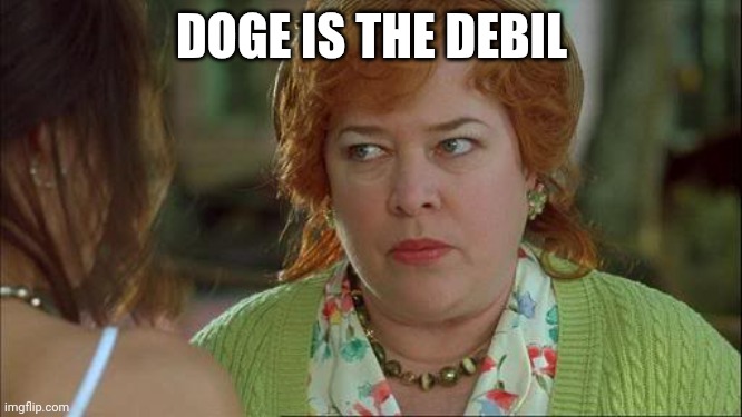 Doge is the debil | DOGE IS THE DEBIL | image tagged in waterboy kathy bates devil | made w/ Imgflip meme maker