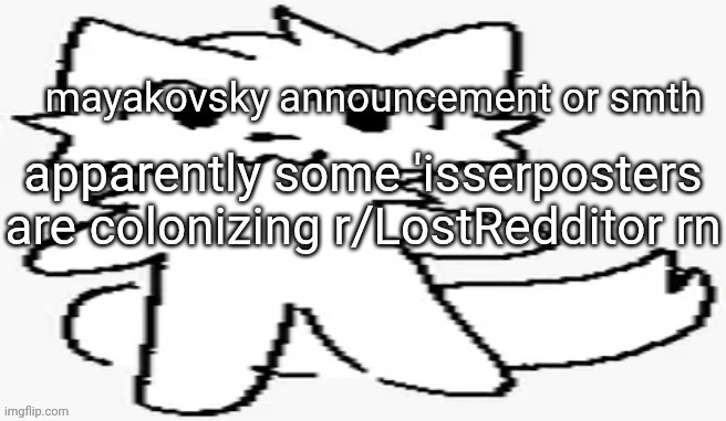 mayakovsky announcement | apparently some 'isserposters are colonizing r/LostRedditor rn | image tagged in mayakovsky announcement | made w/ Imgflip meme maker