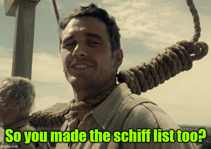 first time | So you made the schiff list too? | image tagged in first time | made w/ Imgflip meme maker