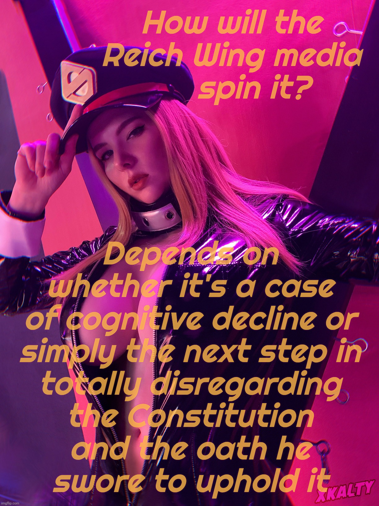 Xkalty | How will the
Reich Wing media
     spin it? Depends on whether it's a case of cognitive decline or
simply the next step in
totally disregard | image tagged in xkalty | made w/ Imgflip meme maker