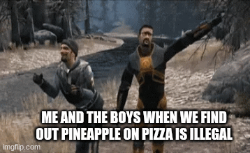 ilegal: pineapple on pizza | ME AND THE BOYS WHEN WE FIND OUT PINEAPPLE ON PIZZA IS ILLEGAL | image tagged in gifs,pizza,pineapple on pizza | made w/ Imgflip images-to-gif maker