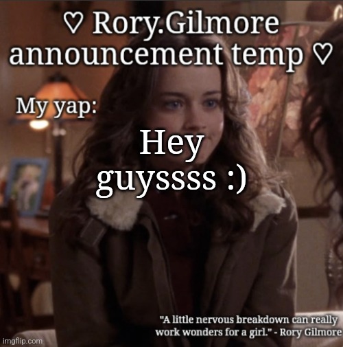 Rory.Gilmore temp ♡ | Hey guyssss :) | image tagged in rory gilmore temp | made w/ Imgflip meme maker