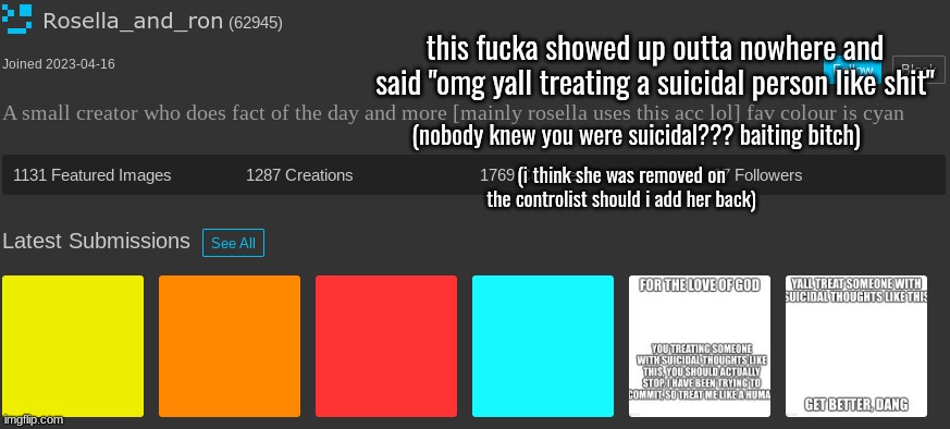 this fucka showed up outta nowhere and said "omg yall treating a suicidal person like shit"; (nobody knew you were suicidal??? baiting bitch); (i think she was removed on the controlist should i add her back) | made w/ Imgflip meme maker