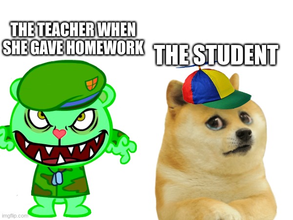 awwwww man | THE TEACHER WHEN SHE GAVE HOMEWORK; THE STUDENT | image tagged in funny | made w/ Imgflip meme maker