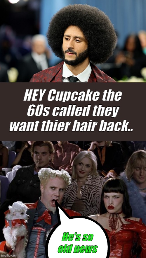 HEY Cupcake the 60s called they want thier hair back.. He's so old news | image tagged in memes,mugatu so hot right now | made w/ Imgflip meme maker
