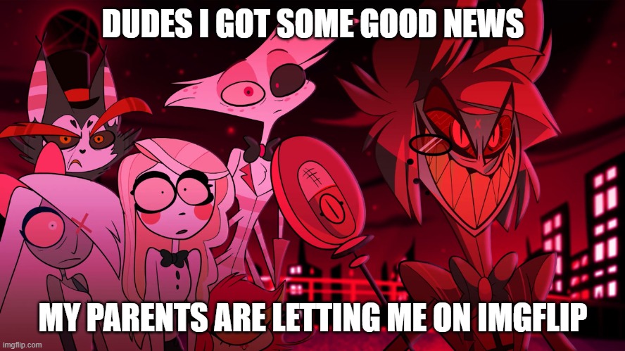 Alastor Hazbin Hotel | DUDES I GOT SOME GOOD NEWS; MY PARENTS ARE LETTING ME ON IMGFLIP | image tagged in announcement | made w/ Imgflip meme maker