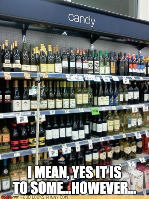 Want Some Candy? | I MEAN, YES IT IS TO SOME...HOWEVER... | image tagged in you had one job | made w/ Imgflip meme maker