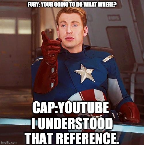 Captain America I understood that reference | FURY: YOUR GOING TO DO WHAT WHERE? CAP:YOUTUBE | image tagged in captain america i understood that reference | made w/ Imgflip meme maker