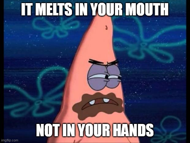 patrick chocolate | IT MELTS IN YOUR MOUTH; NOT IN YOUR HANDS | image tagged in patrick chocolate,mms,chocolate | made w/ Imgflip meme maker