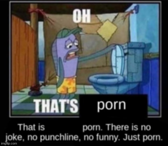 ​ | image tagged in oh that's pron | made w/ Imgflip meme maker
