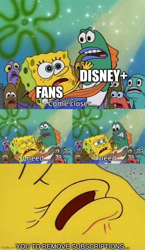 why would you add subscriptions?! | DISNEY+; FANS; YOU TO REMOVE SUBSCRIPTIONS... | image tagged in spongebob come closer template,memes,disney | made w/ Imgflip meme maker