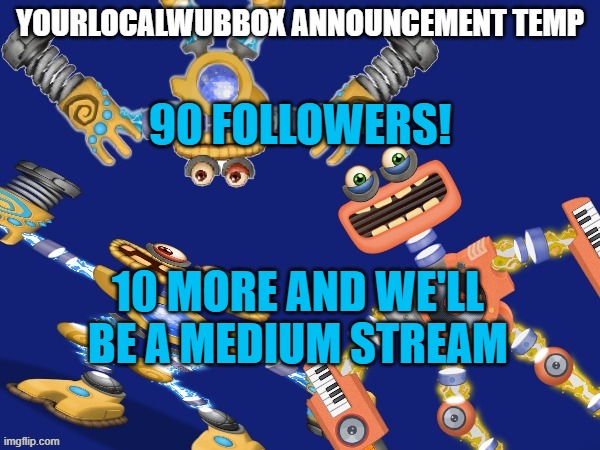 YourLocalWubbox Announcement Temp | 90 FOLLOWERS! 10 MORE AND WE'LL BE A MEDIUM STREAM | image tagged in yourlocalwubbox announcement temp | made w/ Imgflip meme maker
