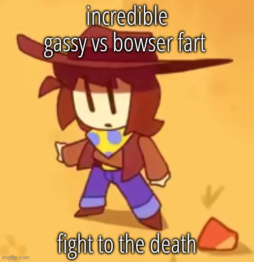 clueless | incredible gassy vs bowser fart; fight to the death | image tagged in clueless | made w/ Imgflip meme maker