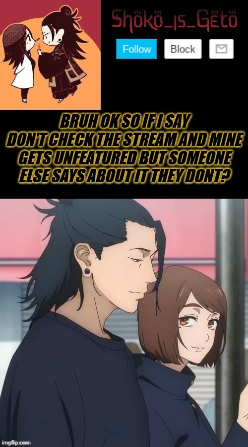 BRUH OK SO IF I SAY DON'T CHECK THE STREAM AND MINE GETS UNFEATURED BUT SOMEONE ELSE SAYS ABOUT IT THEY DONT? | made w/ Imgflip meme maker