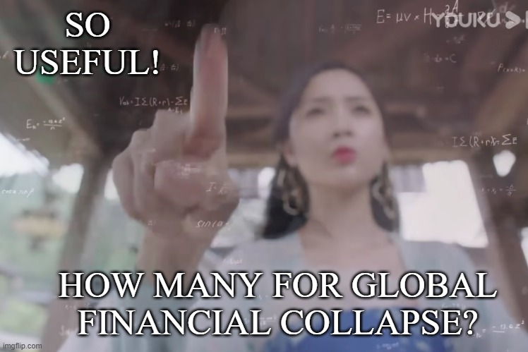 calculus lady Chinese historical | SO USEFUL! HOW MANY FOR GLOBAL FINANCIAL COLLAPSE? | image tagged in calculus lady chinese historical | made w/ Imgflip meme maker