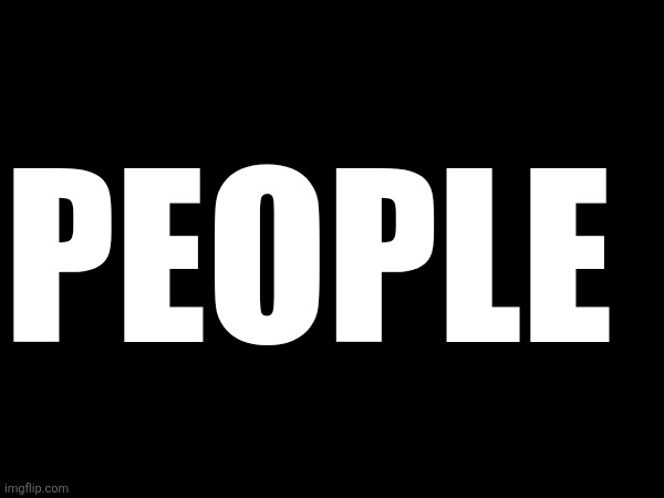 PEOPLE | made w/ Imgflip meme maker