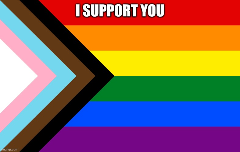 Pride Flag | I SUPPORT YOU | image tagged in pride flag | made w/ Imgflip meme maker