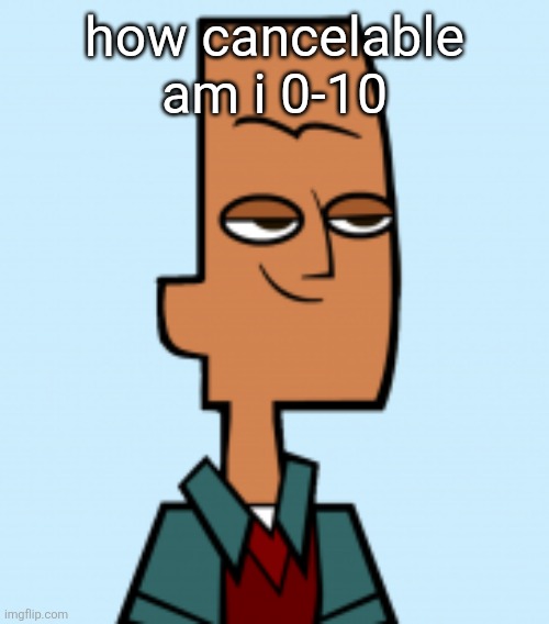 noah | how cancelable am i 0-10 | image tagged in noah | made w/ Imgflip meme maker