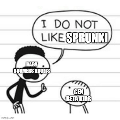 I do not like | SPRUNKI; BABY BOOMERS ADULTS; GEN BETA KIDS | image tagged in i do not like | made w/ Imgflip meme maker